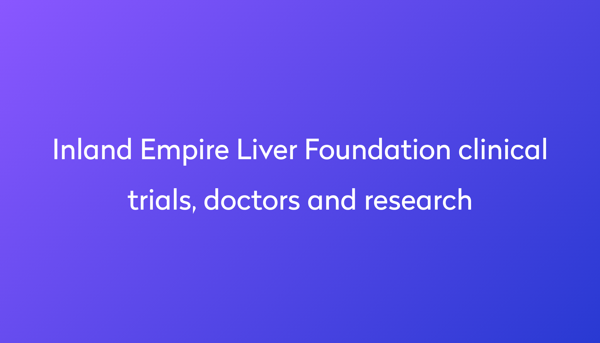 View Inland Empire Liver Foundation clinical trials, doctors and research