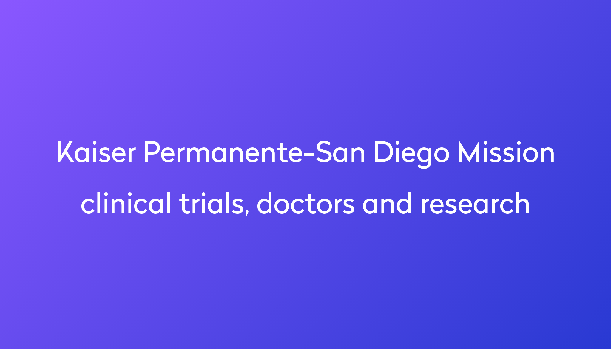 View Kaiser Permanente-San Diego Mission clinical trials, doctors and ...