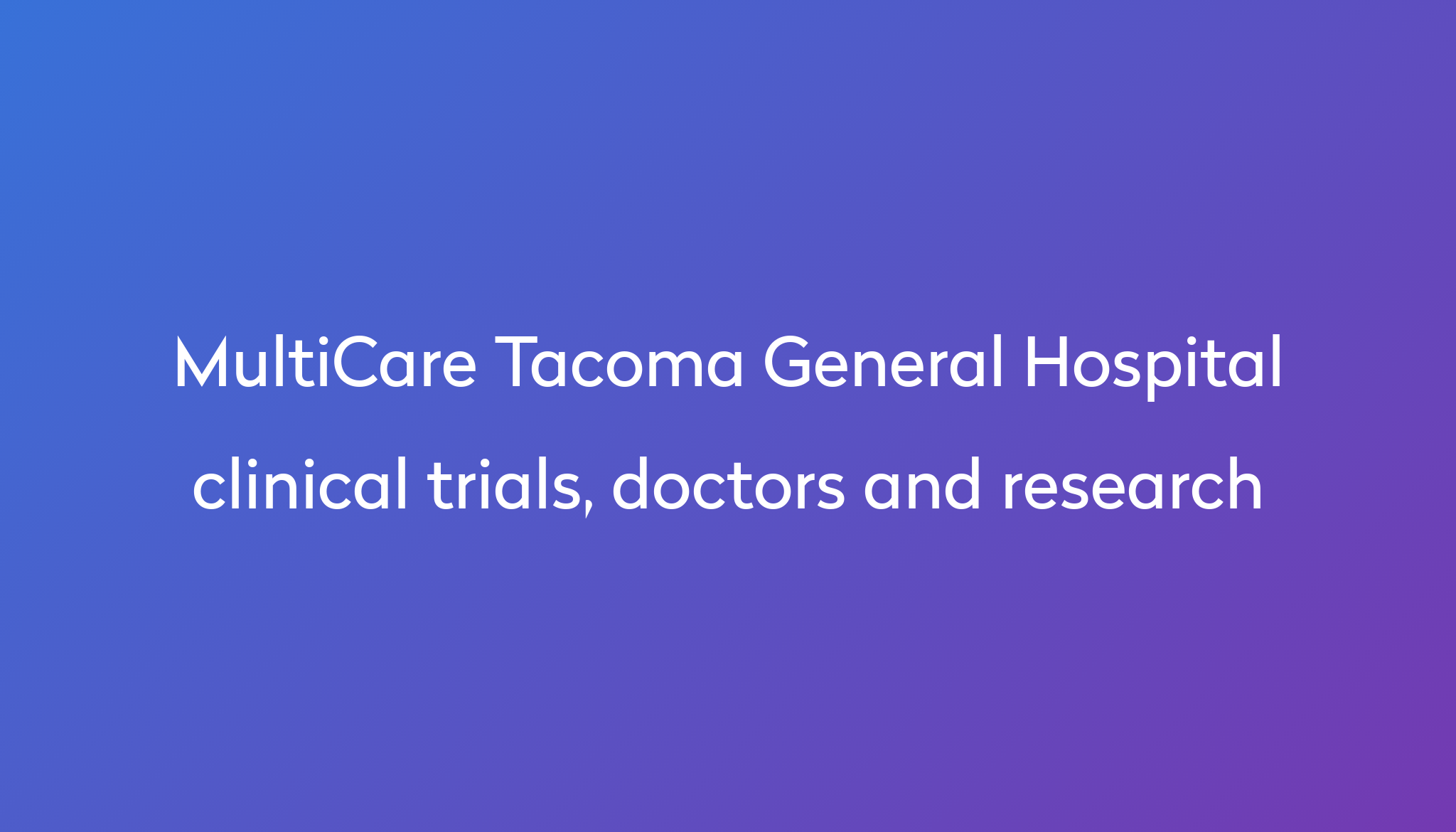 View MultiCare Tacoma General Hospital clinical trials, doctors and ...